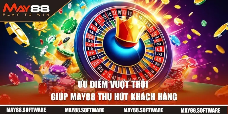 Ưu điểm vượt trội giúp May88 thu hút khách hàng